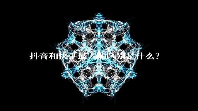 抖音和快手最大的区别是什么？