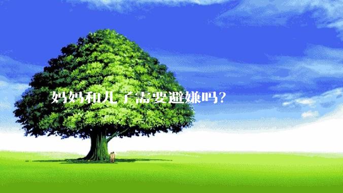 妈妈和儿子需要避嫌吗？